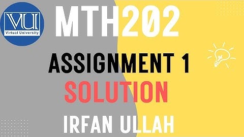 Mth202 Assignment 1 Solution Fall 2025 Irfan Ullah|VU Pakistan | with reference 