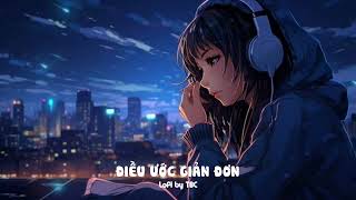 ĐIỀU ƯỚC GIẢN ĐƠN | LOFI BY TBC | Chỉ Cần Được Thấy Em Cười Vui Thấy Em Bình Yên Là Mọi Buồn Đau...