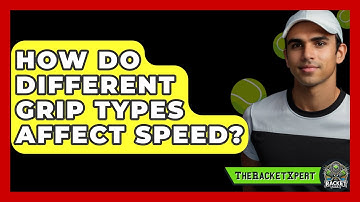 How Do Different Grip Types Affect Speed? - The Racket Xpert