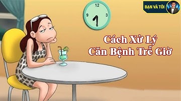 Cách Xử Lý Căn Bệnh Trễ Giờ - bạn và tôi
