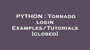 PYTHON : Tornado login Examples/Tutorials