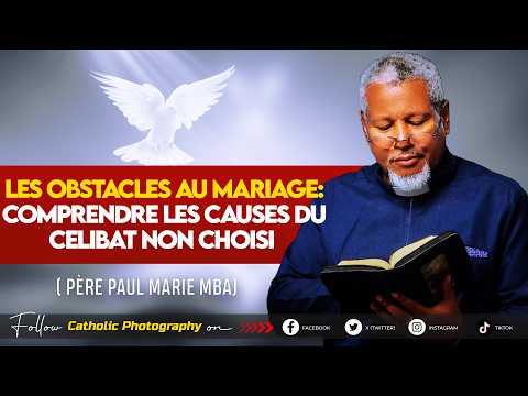 LES OBSTACLES AU MARIAGE : COMPRENDRE LES CAUSES DU CELIBAT NON CHOISI – Père Paul Marie MBA