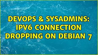 DevOps & SysAdmins: IPv6 connection dropping on Debian 7 (2 Solutions!!)