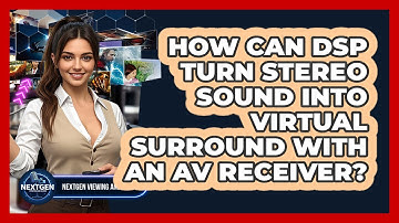 How Can DSP Turn Stereo Sound Into Virtual Surround With An AV Receiver? - NextGen Viewing and Audio