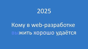 Кому в 2025 в web-разработке жить хорошо (т.е. выживать получается)