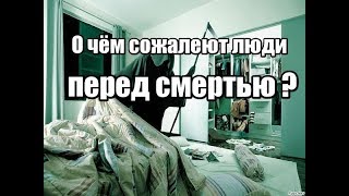 О чём сожалеют люди перед смертью ? О чём сожалеют люди перед смертью ?