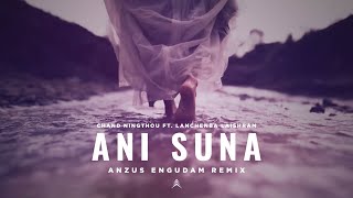 ANI SUNA - Chand Ningthou ft. Lanchenba Laishram || Anzus Engudam remix (Official Remix)