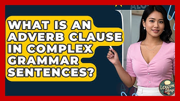 What Is An Adverb Clause In Complex Grammar Sentences? - Lexicon Lounge