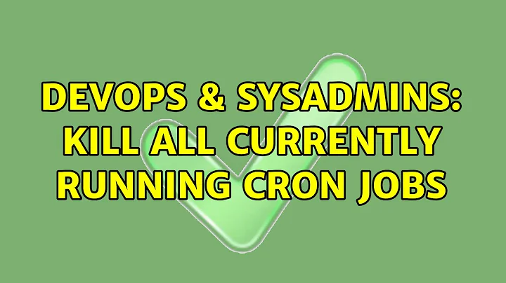 DevOps & SysAdmins: Kill all currently running cron jobs (2 Solutions!!)