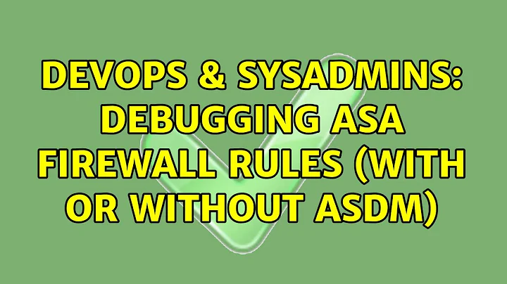 DevOps & SysAdmins: debugging ASA firewall rules (with or without ASDM)