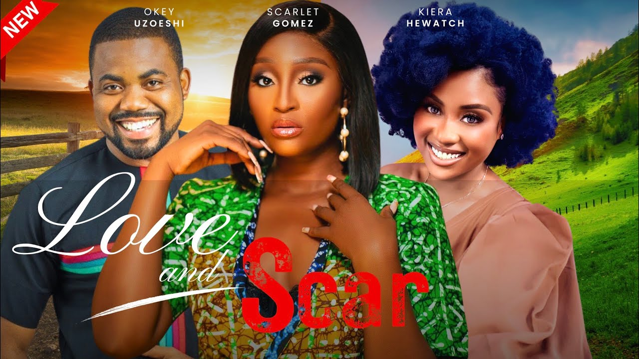 LOVE AND SCAR - Scarlet Gomez, Okey uzoeshi and  Kiera Hewatch 2024 Nollywood Movie
