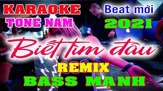 Biết Tìm Đâu Karaoke Remix Tone Nam Dj Cực hay 2021
