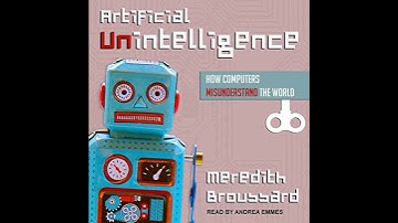Artificial Unintelligence: How Computers Misunderstand the World by Meredith Broussard