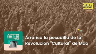 Acontece que no es poco | Arranca la pesadilla de la Revolución “Cultural” de Mao