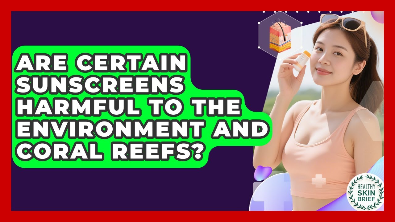 Are Certain Sunscreens Harmful To The Environment And Coral Reefs? - Healthy Skin Brief