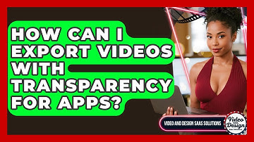 How Can I Export Videos With Transparency For Apps? - Video And Design Saas Solutions