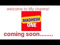 Welcome to my channel madhesh one