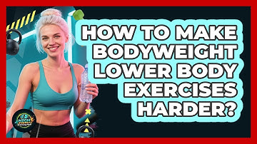 How To Make Bodyweight Lower Body Exercises Harder?