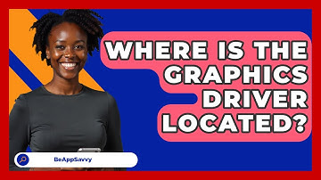 Where Is The Graphics Driver Located? - Be App Savvy