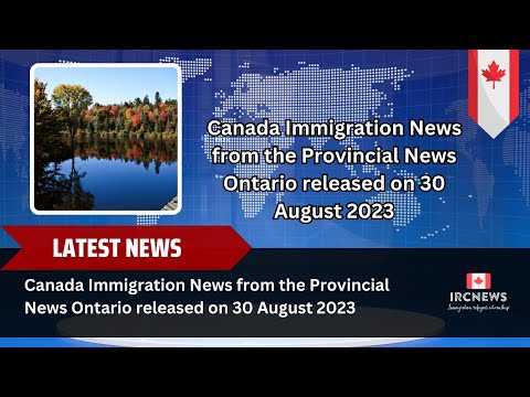 Canada Immigration News from the Provincial News Ontario released on 30 August 2023