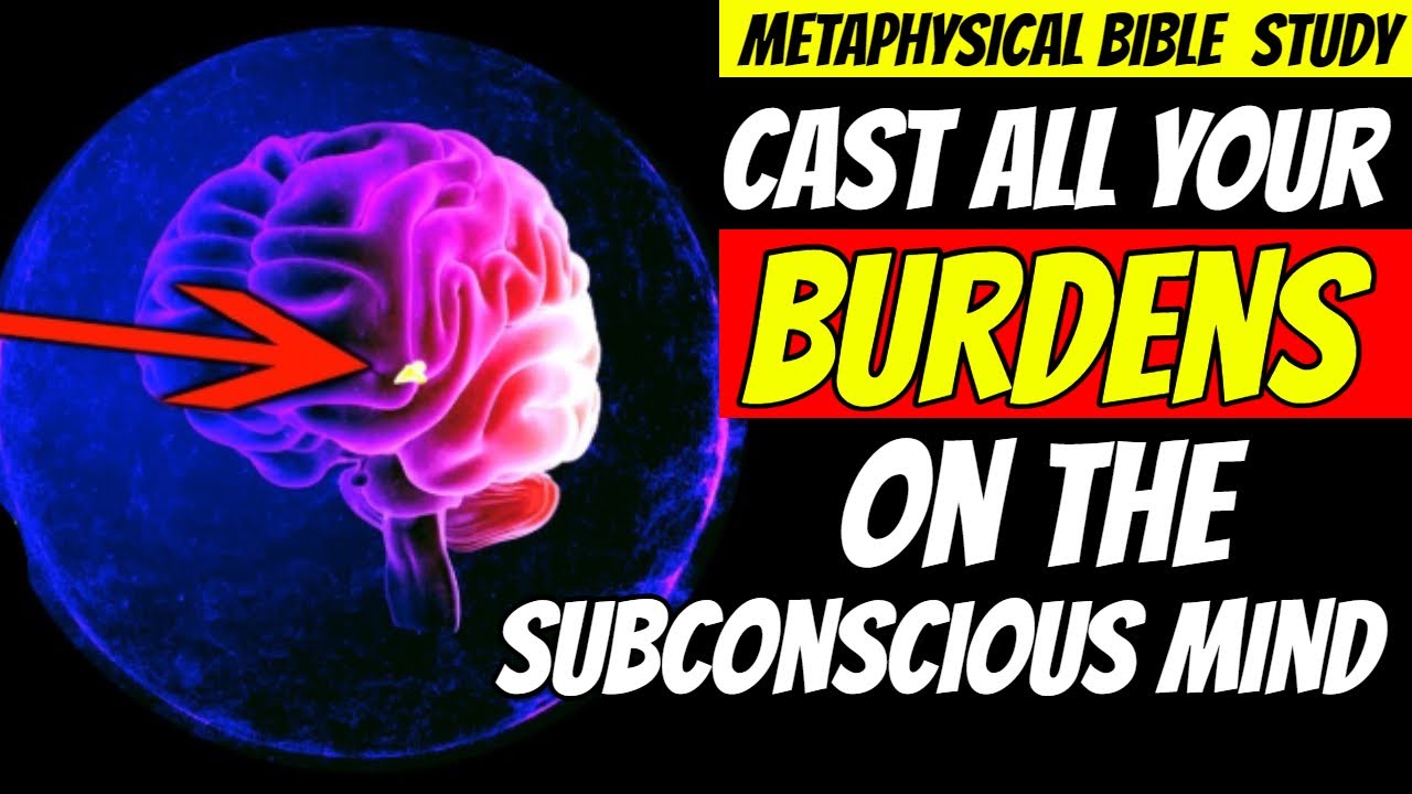 How To Cast Your Burden On the Subconscious Mind Metaphysical Bible Study