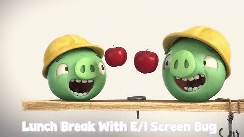 Lunch Break With E/I Screen Bug