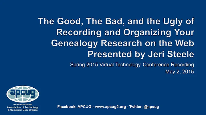 Good, Bad, and Ugly of Recording & Organizing Your Genealogy Research, Jeri Steele, APCUG