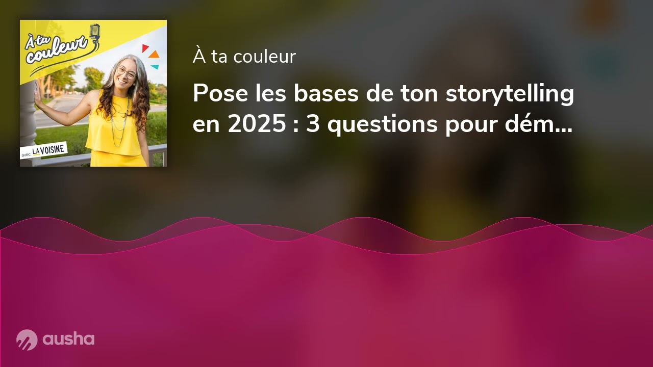 Pose les bases de ton storytelling en 2025 : 3 questions pour démarrer fort