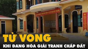 Người đàn ông tử vong tại trụ sở xã khi đang hòa giải tranh chấp đất đai