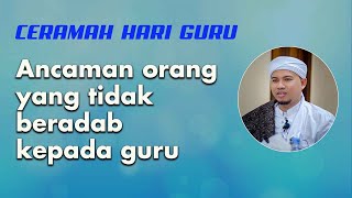 Ancaman orang yang tidak beradab kepada guru (Ceramah Hari Guru)