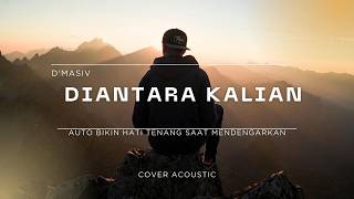Diantara Kalian-D'Masiv Acoustic