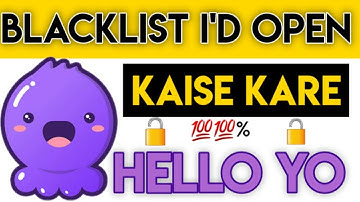 how to open blacklist hello yo I