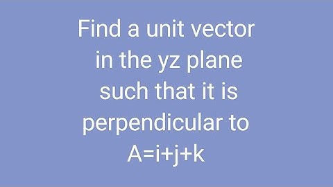 Find a unit vector in the yz plane such that it is perpendicular to A=i+j+k