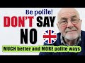 DON&#39;T SAY &#39;no&#39;! | Learn MUCH better and MORE polite ways