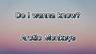 Do I wanna know? - Arctic Monkeys