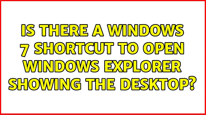 Is there a Windows 7 shortcut to open Windows Explorer showing the Desktop? (2 Solutions!!)