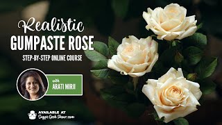 NEW ONLINE COURSE- Realistic Gumpaste Rose with Arati Mirji - Only on Sugar Geek Show