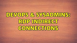DevOps & SysAdmins: RDP indirect connections (2 Solutions!!)