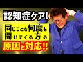 認知症ケア！「なんども同じことを聞いてくる」方へどうしたらいいの？