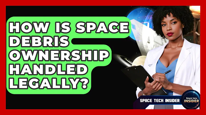 How Is Space Debris Ownership Handled Legally? - Space Tech Insider