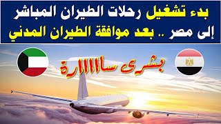 الكويت | عاجل بدء تشغيل رحلات الطيران المباشر إلى مصر .. بعد موافقة الطيران المدني
