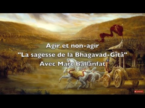 Agir et non agir  sagesse de la Bhagavad gt avec Marc Ballanfat