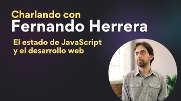 Charlando con Fernando Herrera - Estado de JavaScript, Desarrollo Web, sobre frameworks y más