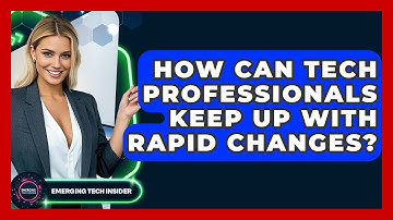 How Can Tech Professionals Keep Up With Rapid Changes? - Emerging Tech Insider