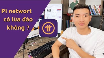 Pi Networt Có Lừa Đảo Hay Không? Khi Nào Pi Networt Lên Sàn