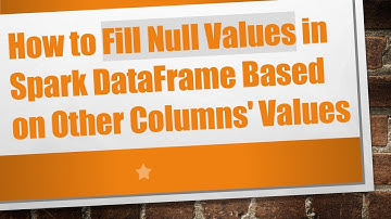 How to Fill Null Values in Spark DataFrame Based on Other Columns