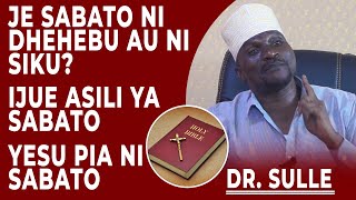 DR.SULLE:JE SABATO NI DHEHEBU AU NI SIKU? YESU PIA NI SABATO || IJUE ASILI YA SABATO.