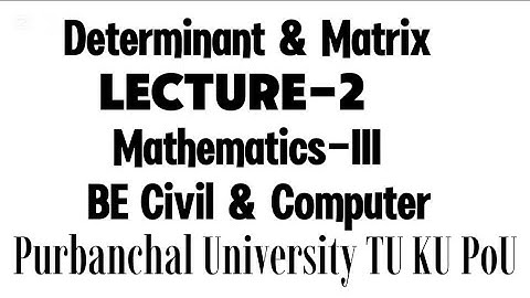 Determinant|Lecture-2|Mathematics-III Purbanchal Univeraity TU KU PoU BE Civil & Computer matgematic