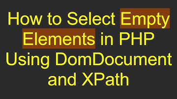 How to Select Empty Elements in PHP Using DomDocument and XPath