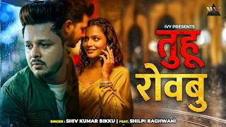 #Video तुहू रोवबु 💔 | Shiv Kumar Bikku | Shilpi Raghwani | Bhojpuri Sad Song 2026 (Full Video)